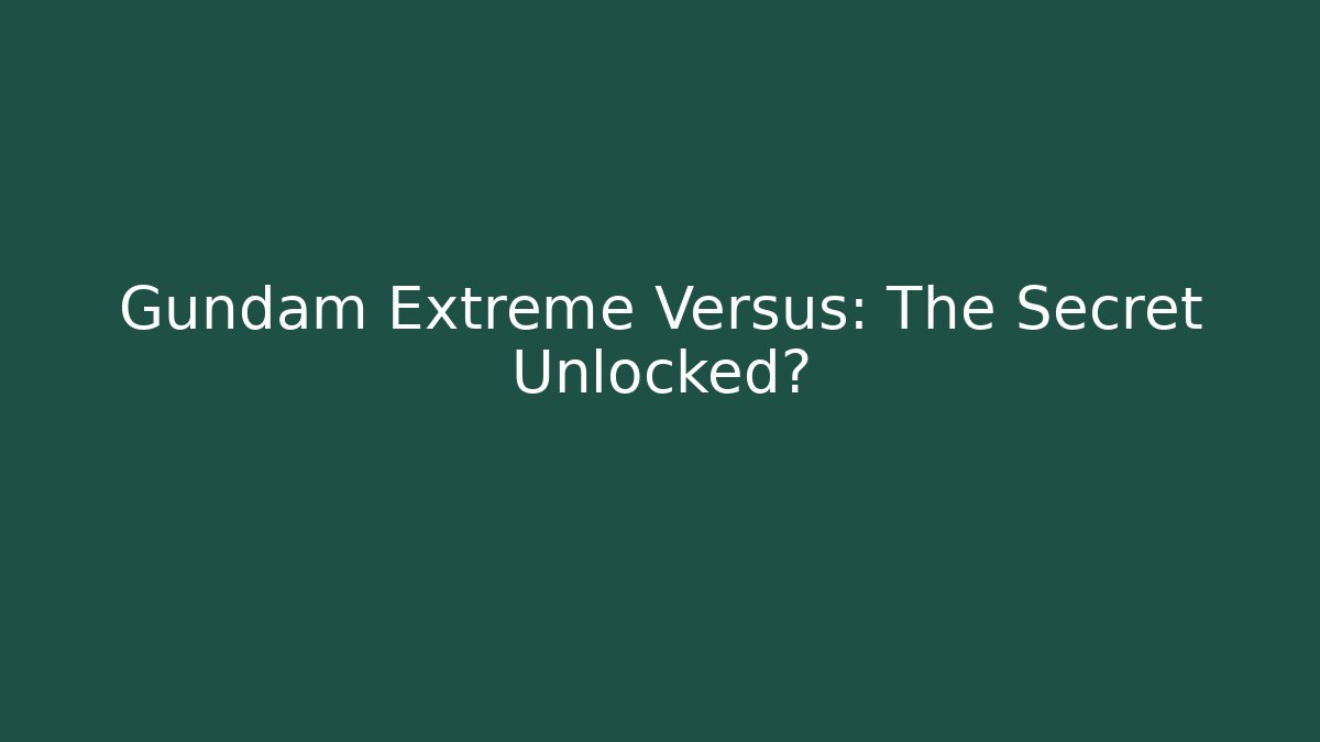 Gundam Extreme Versus: The Secret Unlocked? - Critter Realm