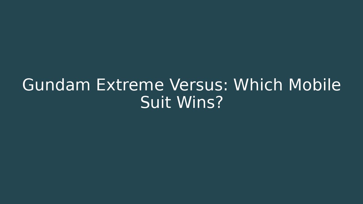 Gundam Extreme Versus: Which Mobile Suit Wins?