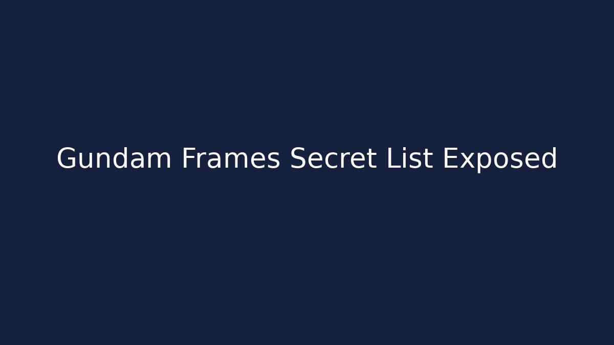 Gundam Frames Secret List Exposed