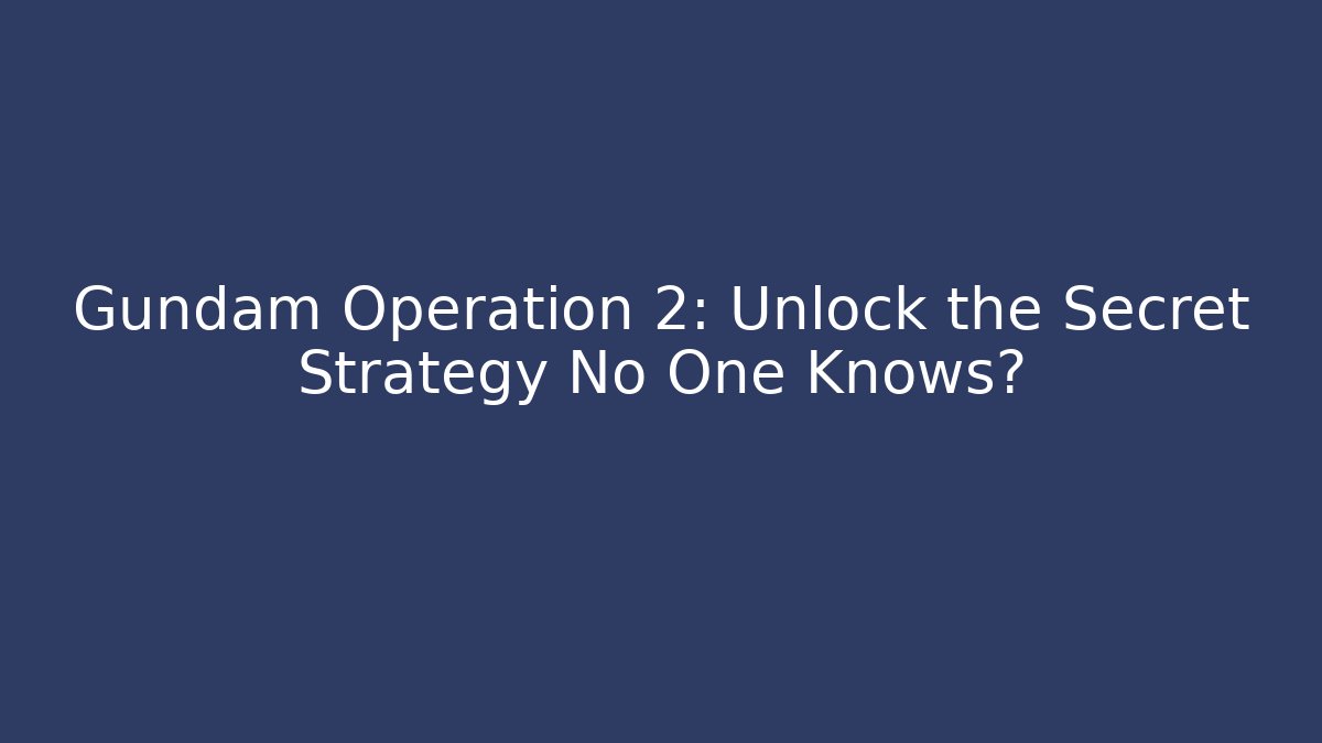 Gundam Operation 2: Unlock the Secret Strategy No One Knows?