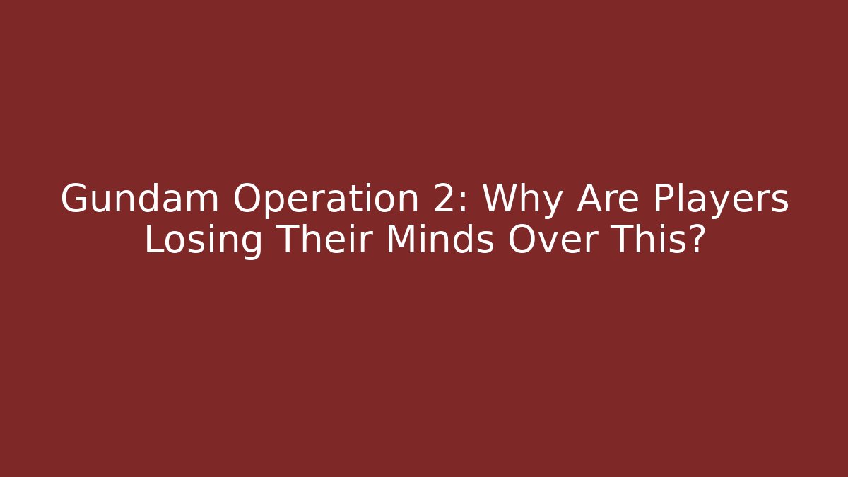 Gundam Operation 2: Why Are Players Losing Their Minds Over This?