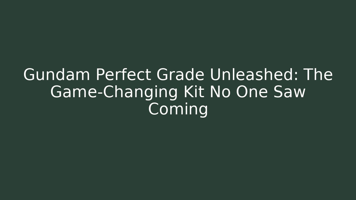 Gundam Perfect Grade Unleashed: The Game-Changing Kit No One Saw Coming