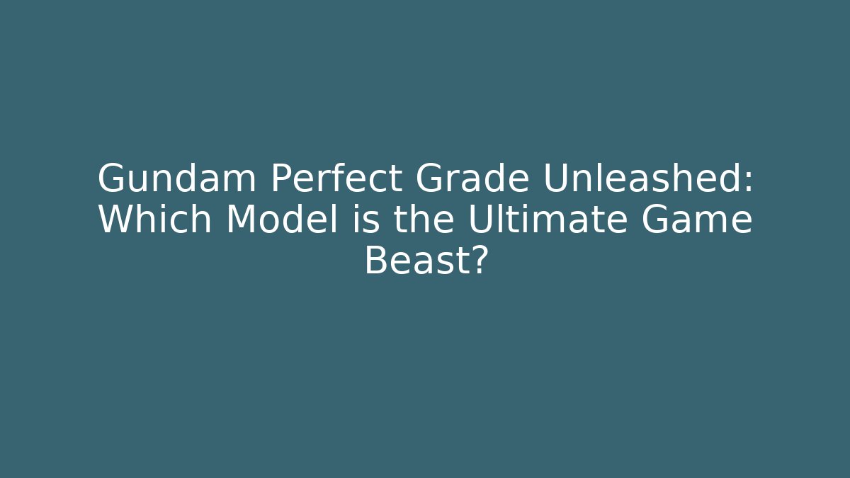 Gundam Perfect Grade Unleashed: Which Model is the Ultimate Game Beast? - Critter Realm