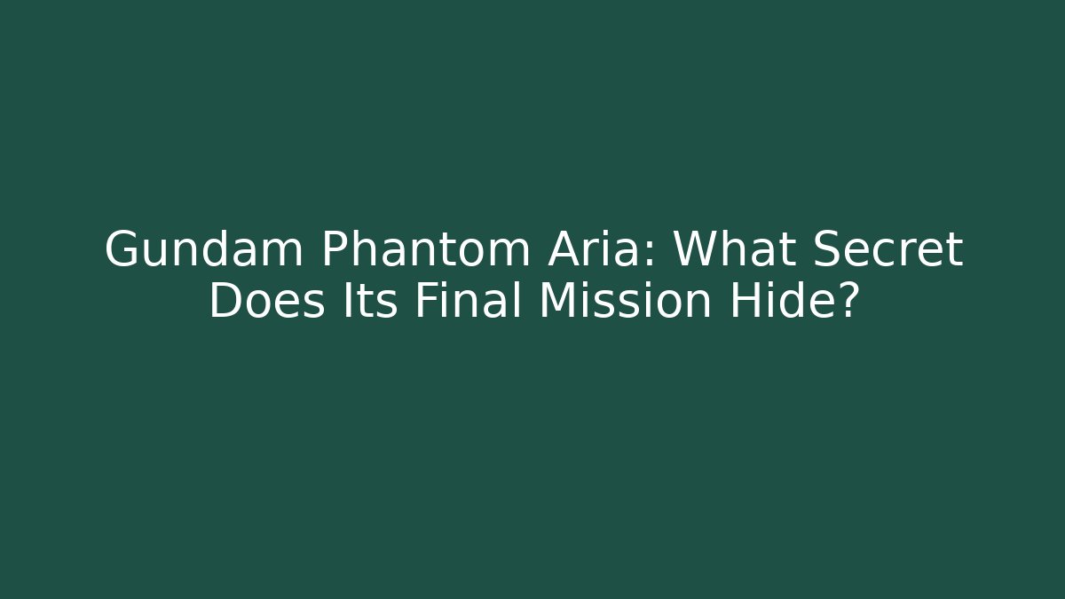Gundam Phantom Aria: What Secret Does Its Final Mission Hide? - Critter Realm