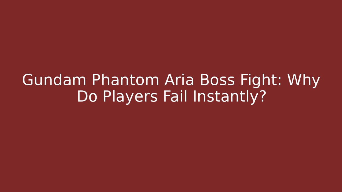 Gundam Phantom Aria Boss Fight: Why Do Players Fail Instantly?