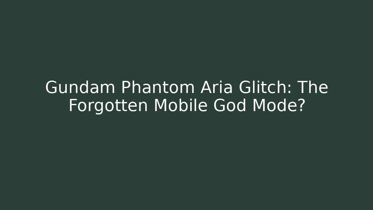 Gundam Phantom Aria Glitch: The Forgotten Mobile God Mode?
