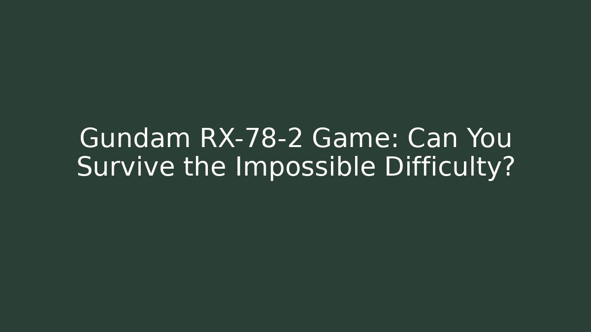 Gundam RX-78-2 Game: Can You Survive the Impossible Difficulty?