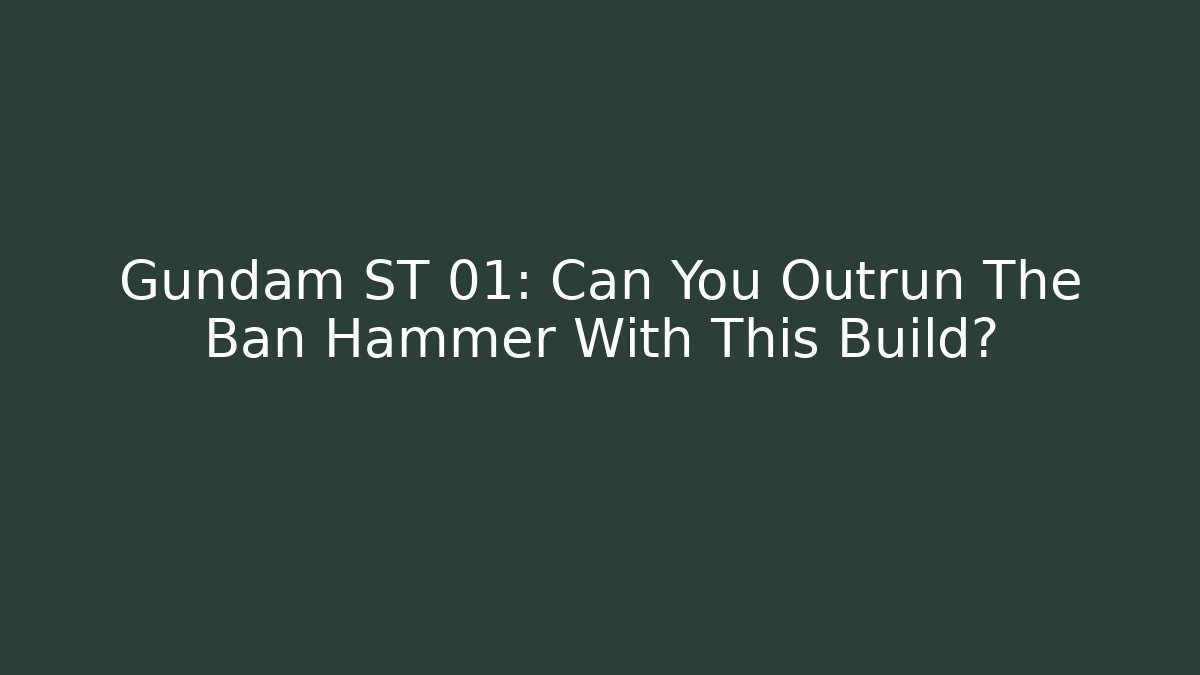 Gundam ST 01: Can You Outrun The Ban Hammer With This Build?