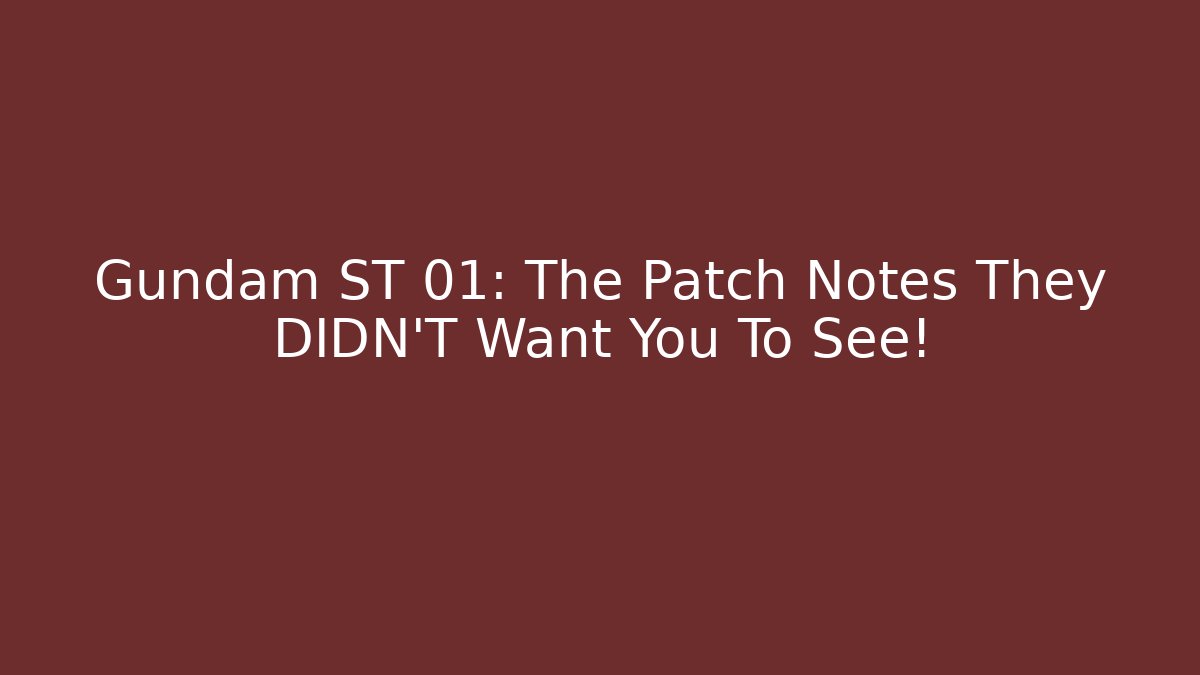 Gundam ST 01: The Patch Notes They DIDN'T Want You To See!