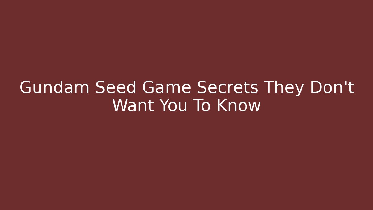 Gundam Seed Game Secrets They Don't Want You To Know