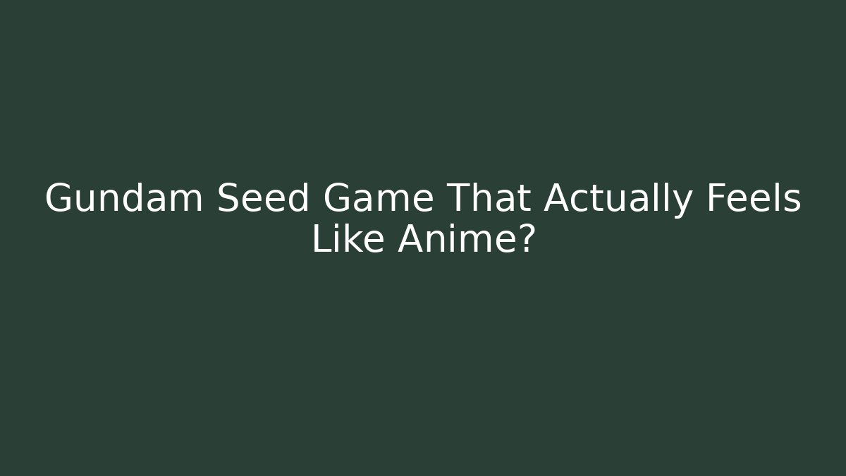 Gundam Seed Game That Actually Feels Like Anime?