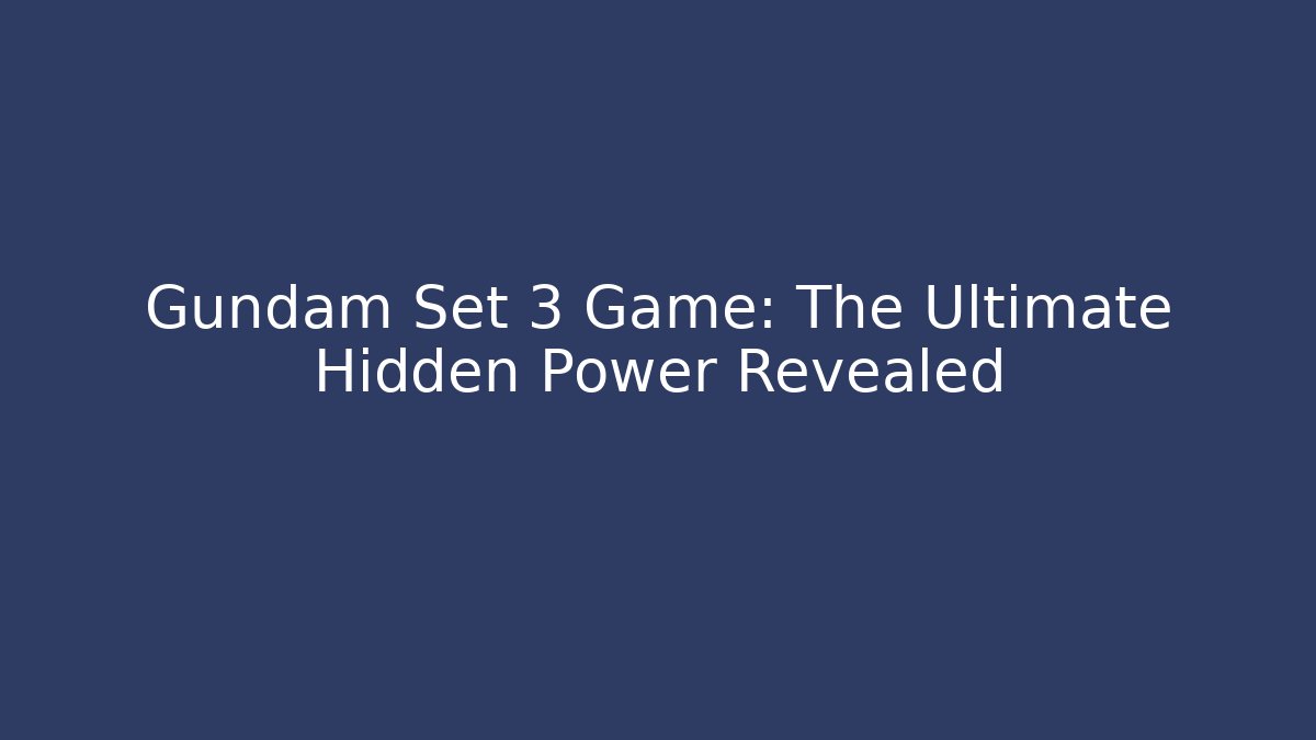 Gundam Set 3 Game: The Ultimate Hidden Power Revealed