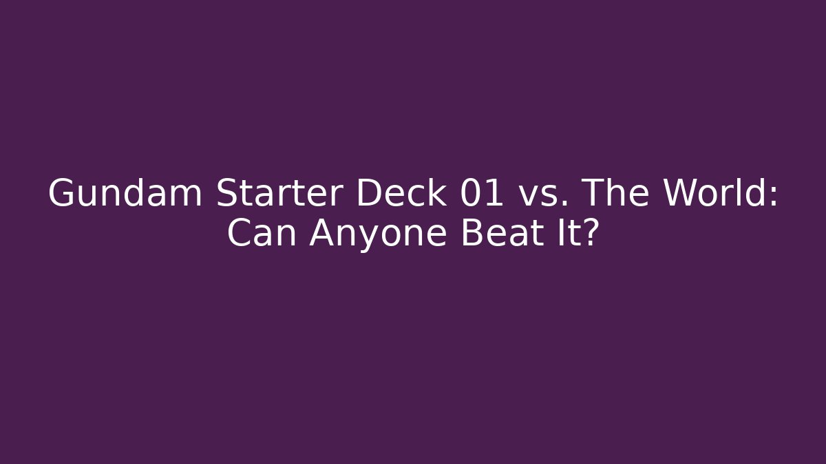 Gundam Starter Deck 01 vs. The World: Can Anyone Beat It?