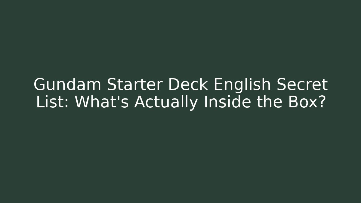 Gundam Starter Deck English Secret List: What's Actually Inside the Box?