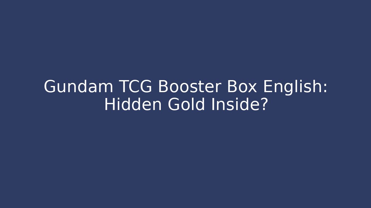 Gundam TCG Booster Box English: Hidden Gold Inside?