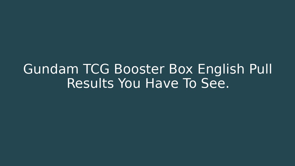 Gundam TCG Booster Box English Pull Results You Have To See.