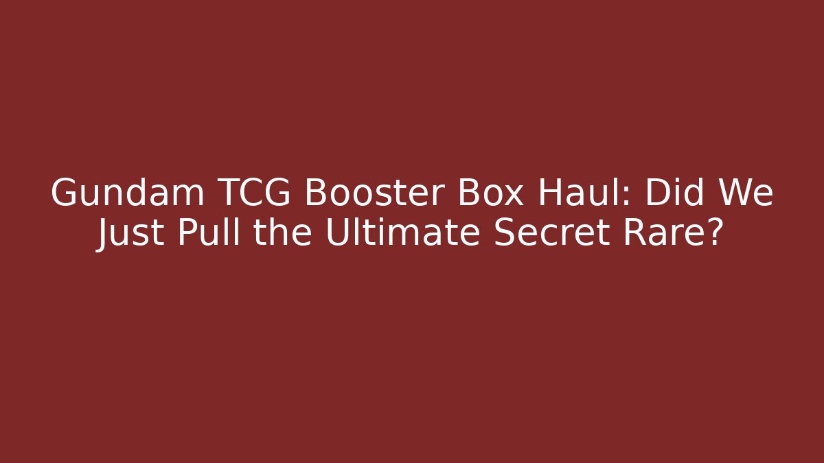 Gundam TCG Booster Box Haul: Did We Just Pull the Ultimate Secret Rare?