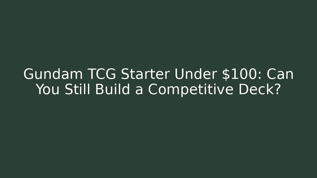 Gundam TCG Starter Under $100: Can You Still Build a Competitive Deck?
