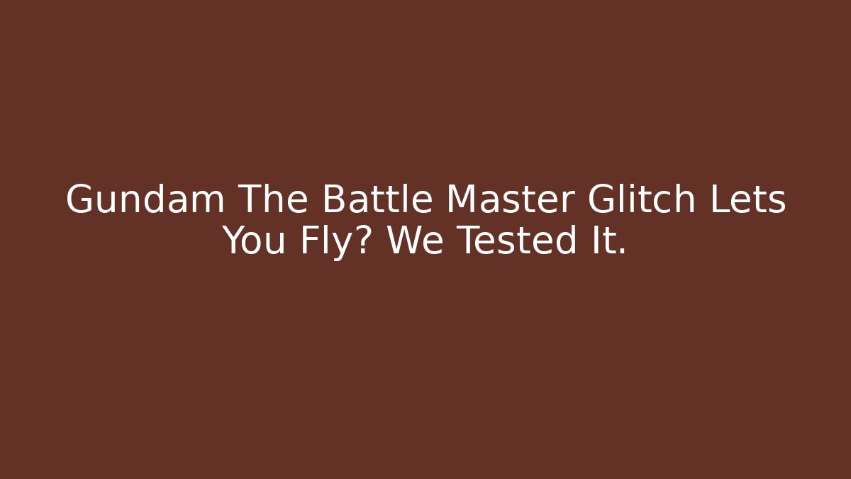 Gundam The Battle Master Glitch Lets You Fly? We Tested It.