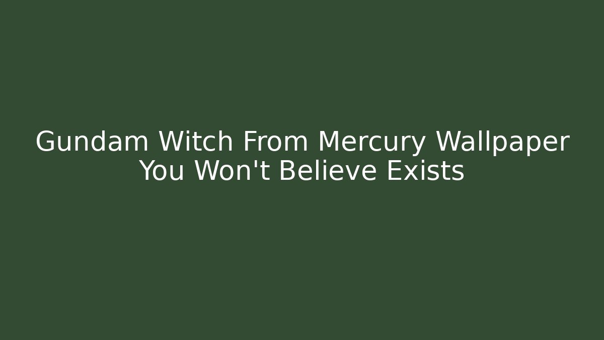 Gundam Witch From Mercury Wallpaper You Won't Believe Exists