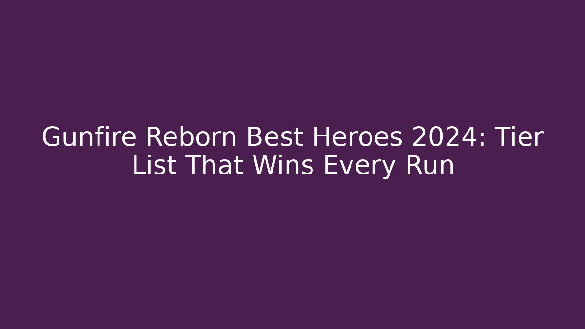 Gunfire Reborn Best Heroes 2024: Tier List That Wins Every Run