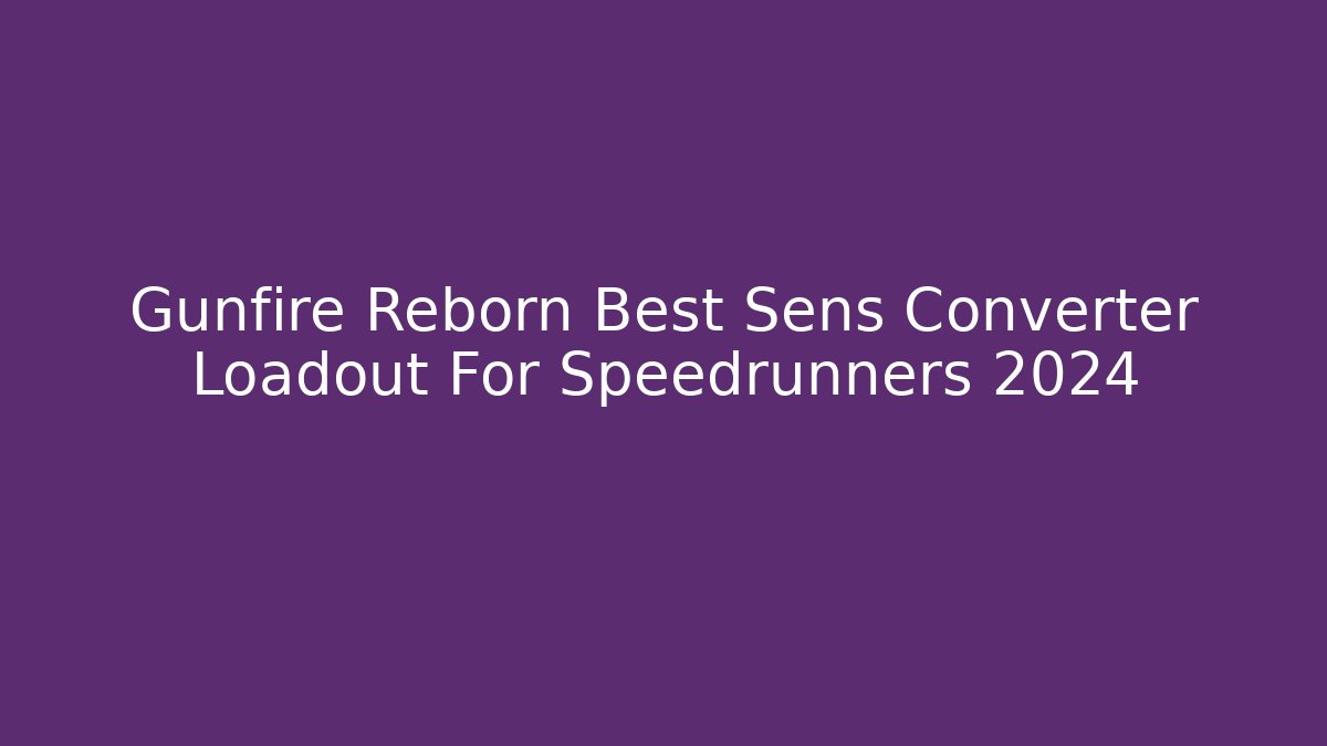 Gunfire Reborn Best Sens Converter Loadout For Speedrunners 2024