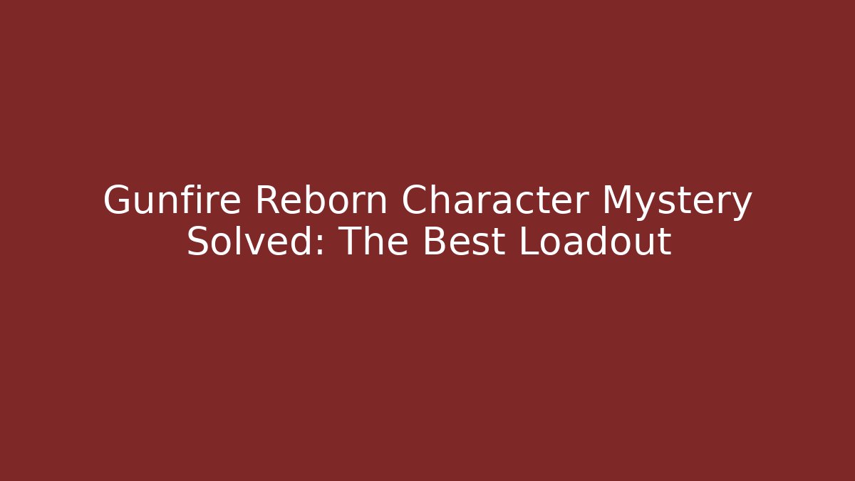 Gunfire Reborn Character Mystery Solved: The Best Loadout