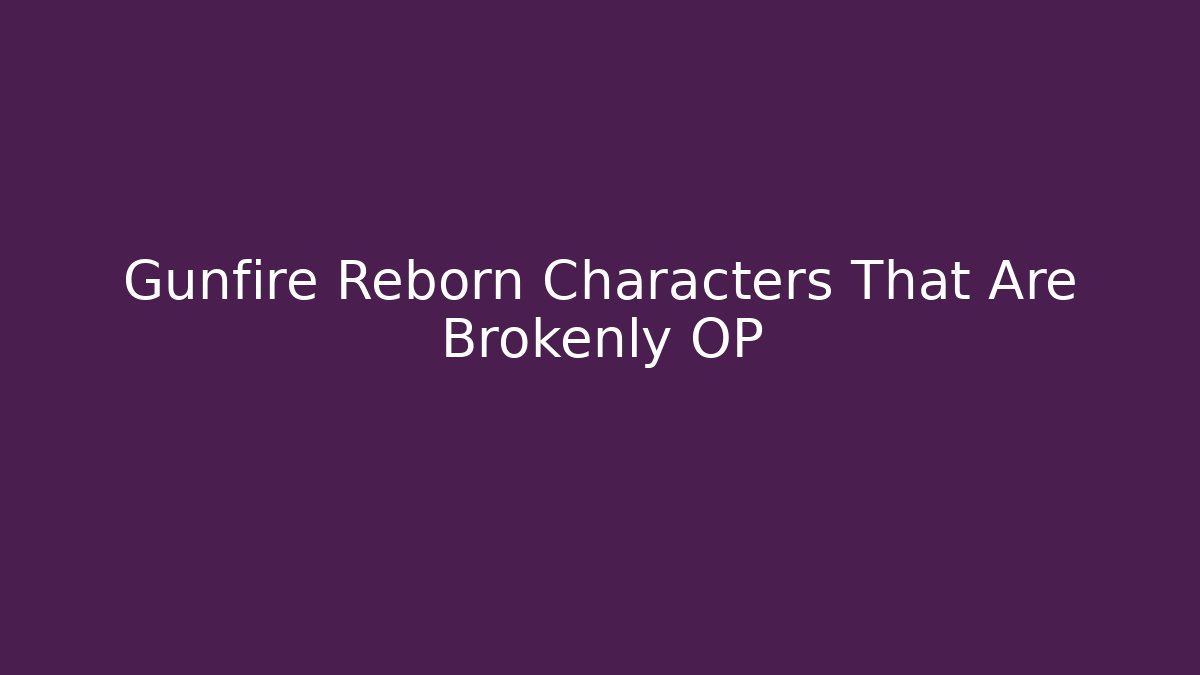 Gunfire Reborn Characters That Are Brokenly OP
