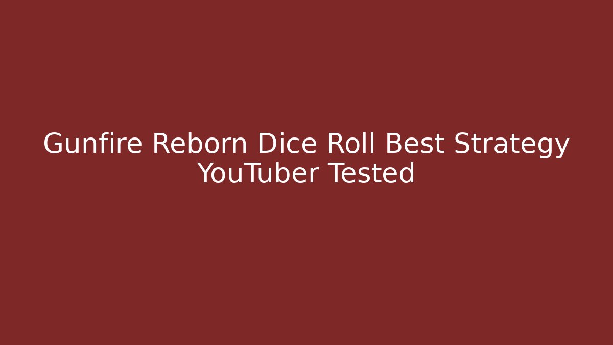 Gunfire Reborn Dice Roll Best Strategy YouTuber Tested