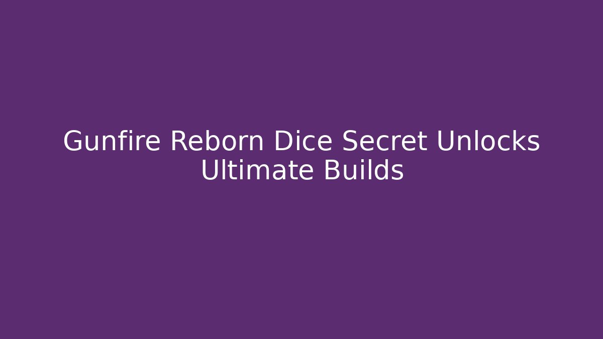 Gunfire Reborn Dice Secret Unlocks Ultimate Builds