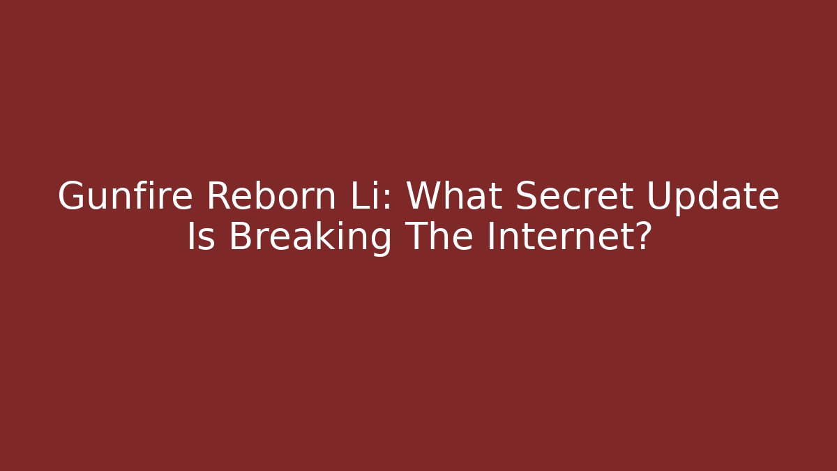 Gunfire Reborn Li: What Secret Update Is Breaking The Internet?