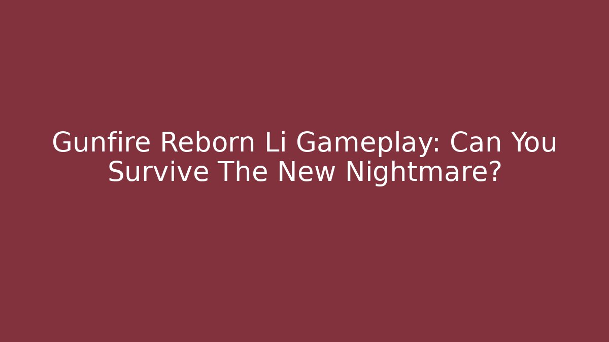 Gunfire Reborn Li Gameplay: Can You Survive The New Nightmare?