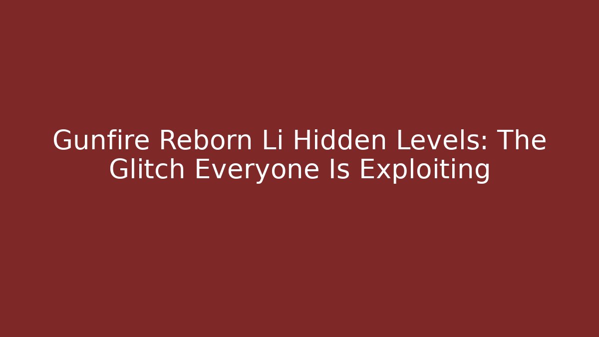 Gunfire Reborn Li Hidden Levels: The Glitch Everyone Is Exploiting