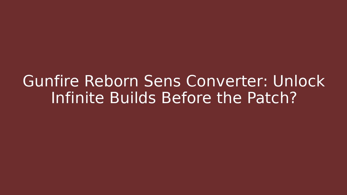 Gunfire Reborn Sens Converter: Unlock Infinite Builds Before the Patch?