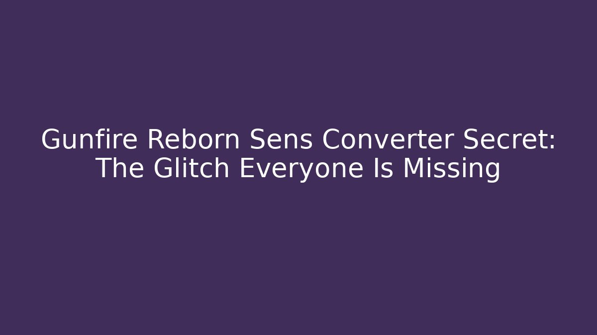 Gunfire Reborn Sens Converter Secret: The Glitch Everyone Is Missing