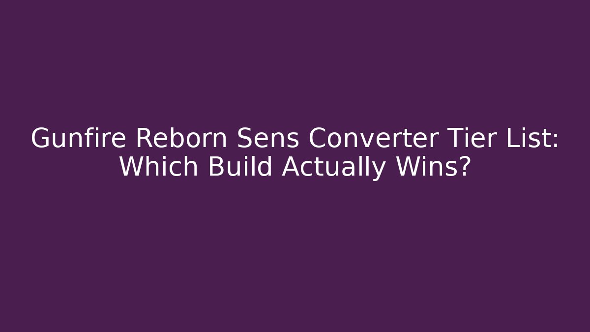 Gunfire Reborn Sens Converter Tier List: Which Build Actually Wins?
