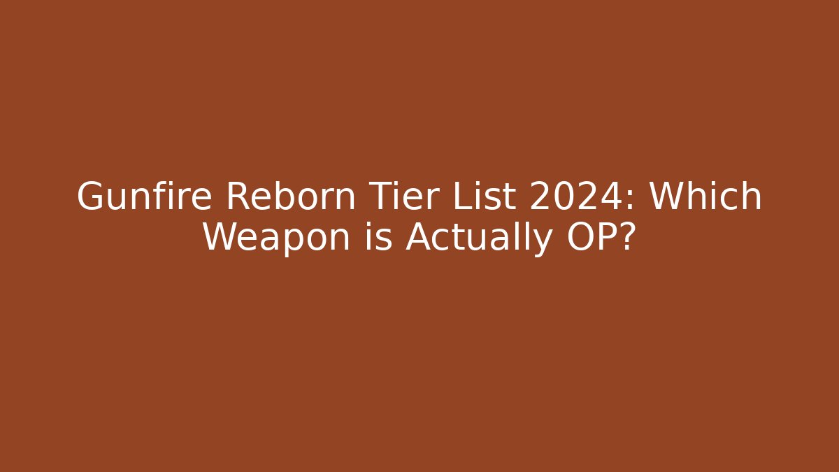 Gunfire Reborn Tier List 2024: Which Weapon is Actually OP?