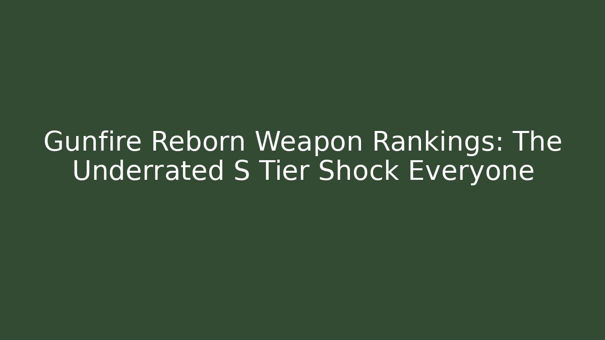 Gunfire Reborn Weapon Rankings: The Underrated S Tier Shock Everyone