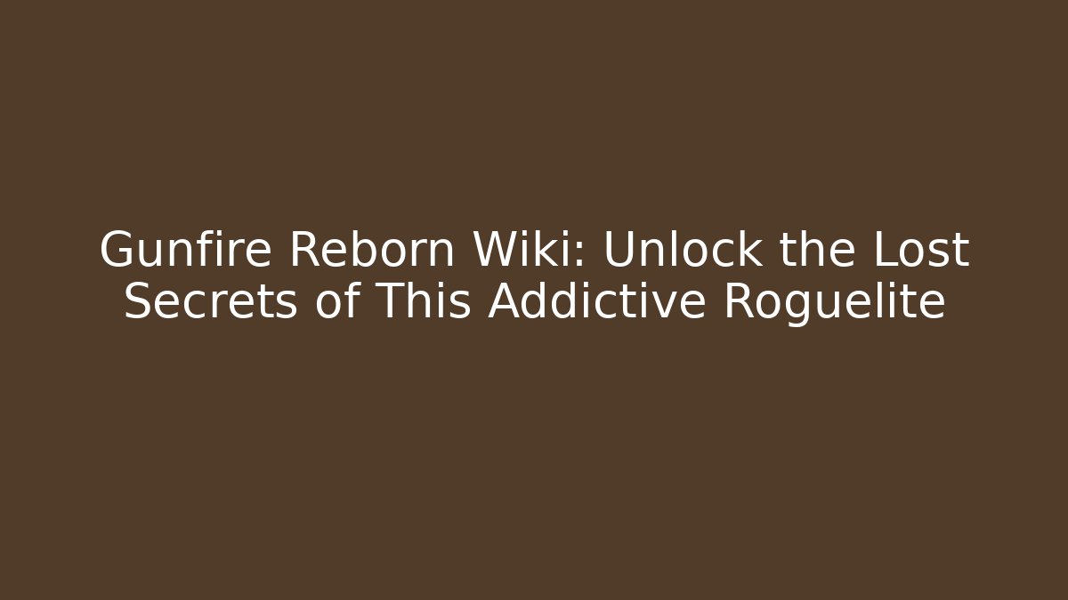 Gunfire Reborn Wiki: Unlock the Lost Secrets of This Addictive Roguelite