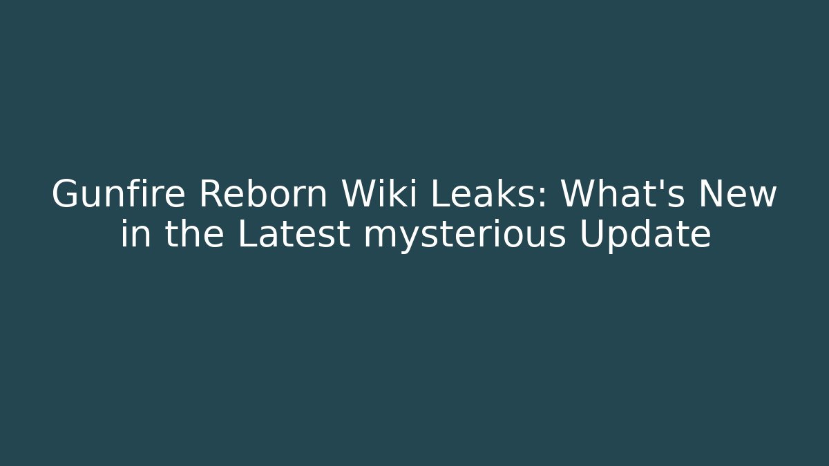 Gunfire Reborn Wiki Leaks: What's New in the Latest mysterious Update