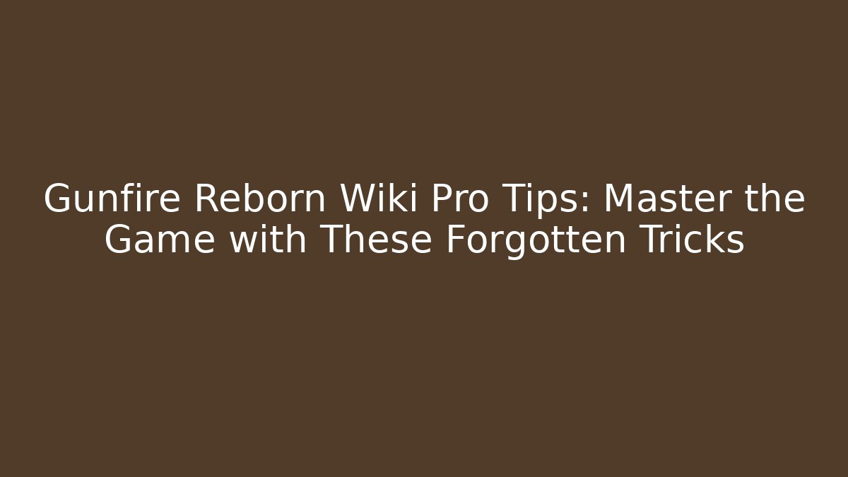 Gunfire Reborn Wiki Pro Tips: Master the Game with These Forgotten Tricks