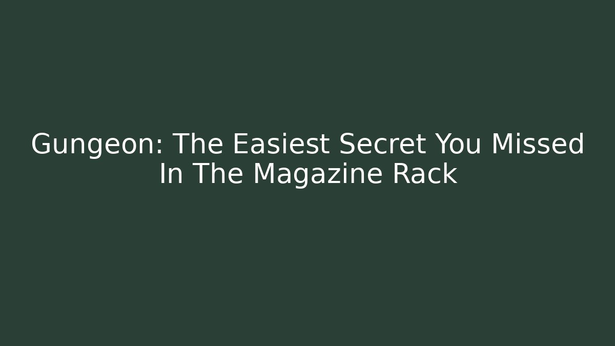 Gungeon: The Easiest Secret You Missed In The Magazine Rack