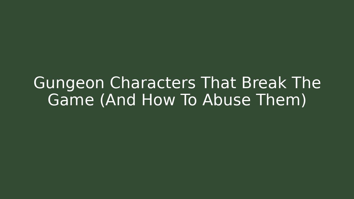 Gungeon Characters That Break The Game (And How To Abuse Them)