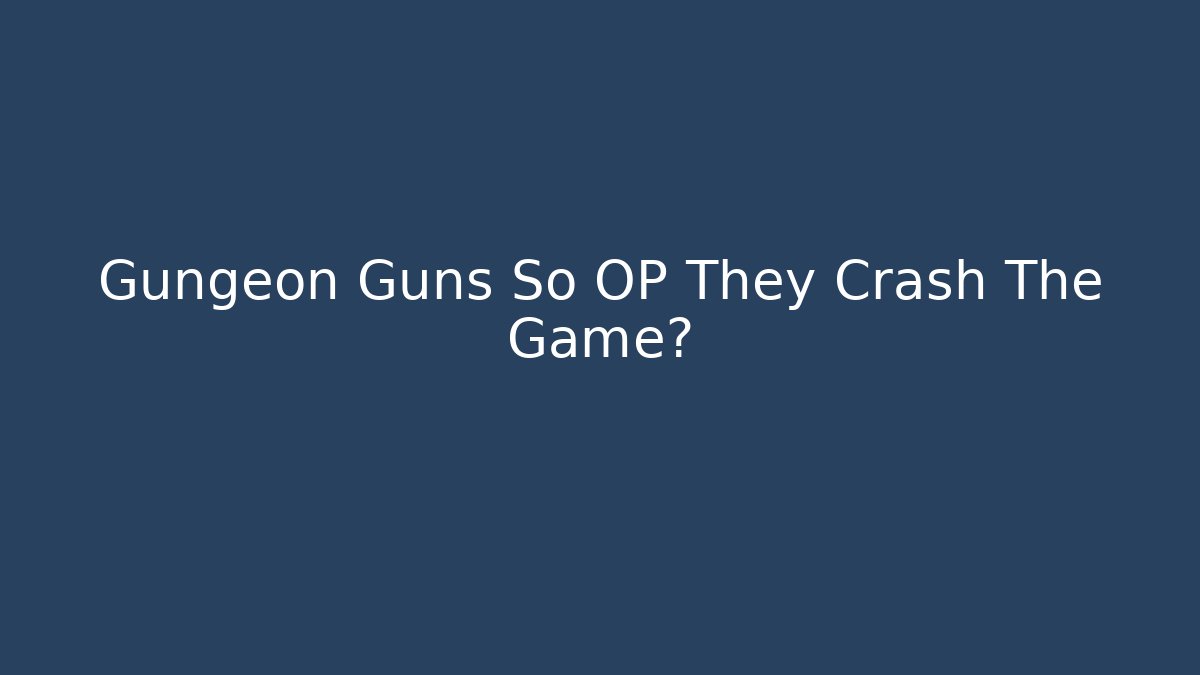 Gungeon Guns So OP They Crash The Game?