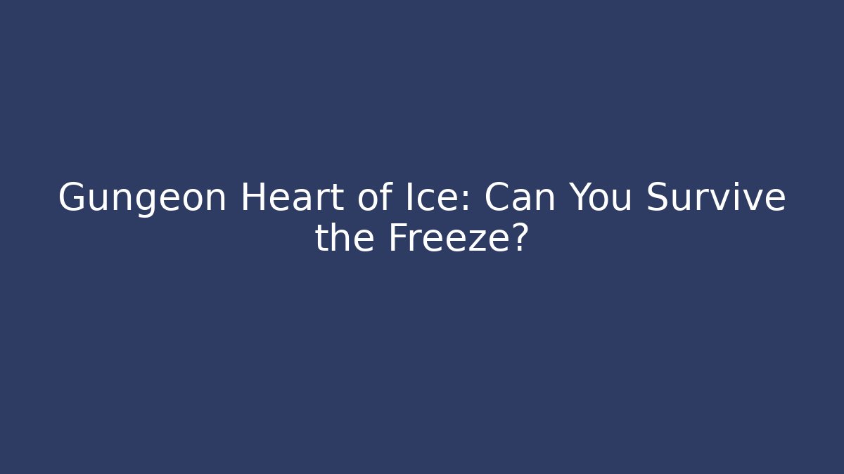 Gungeon Heart of Ice: Can You Survive the Freeze?