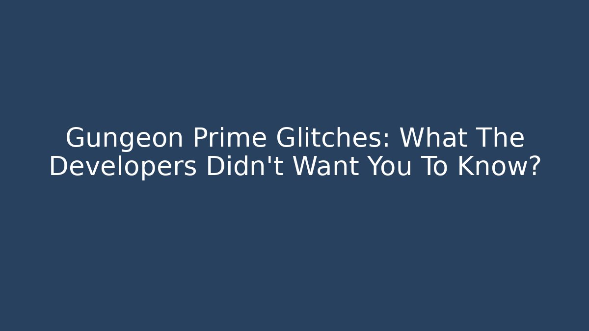 Gungeon Prime Glitches: What The Developers Didn't Want You To Know?