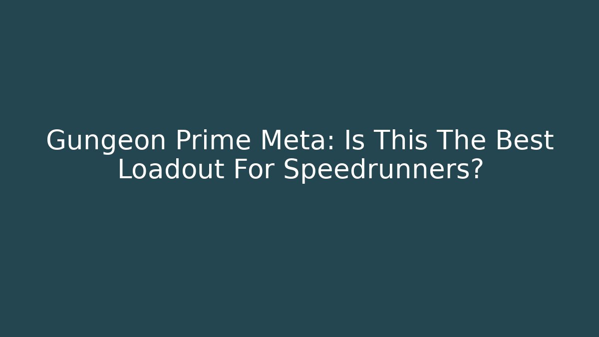 Gungeon Prime Meta: Is This The Best Loadout For Speedrunners?