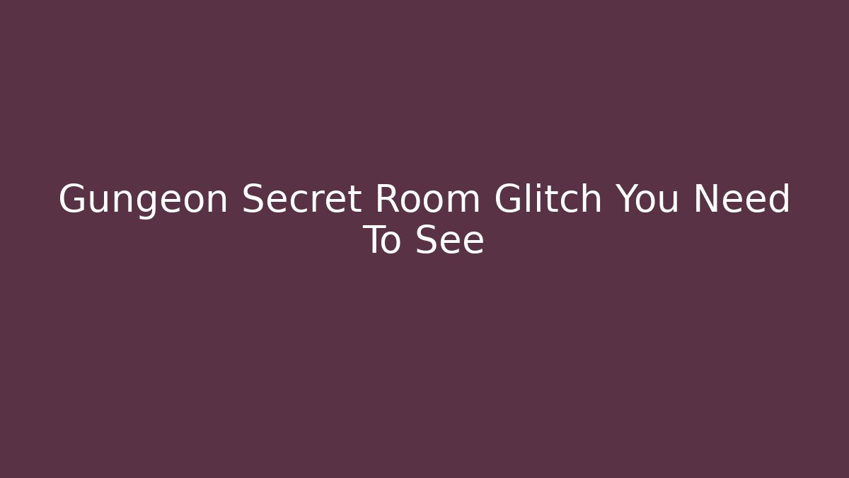 Gungeon Secret Room Glitch You Need To See