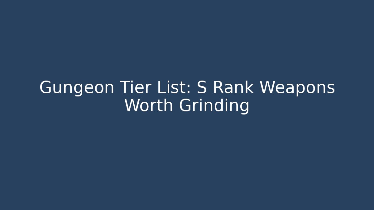 Gungeon Tier List: S Rank Weapons Worth Grinding