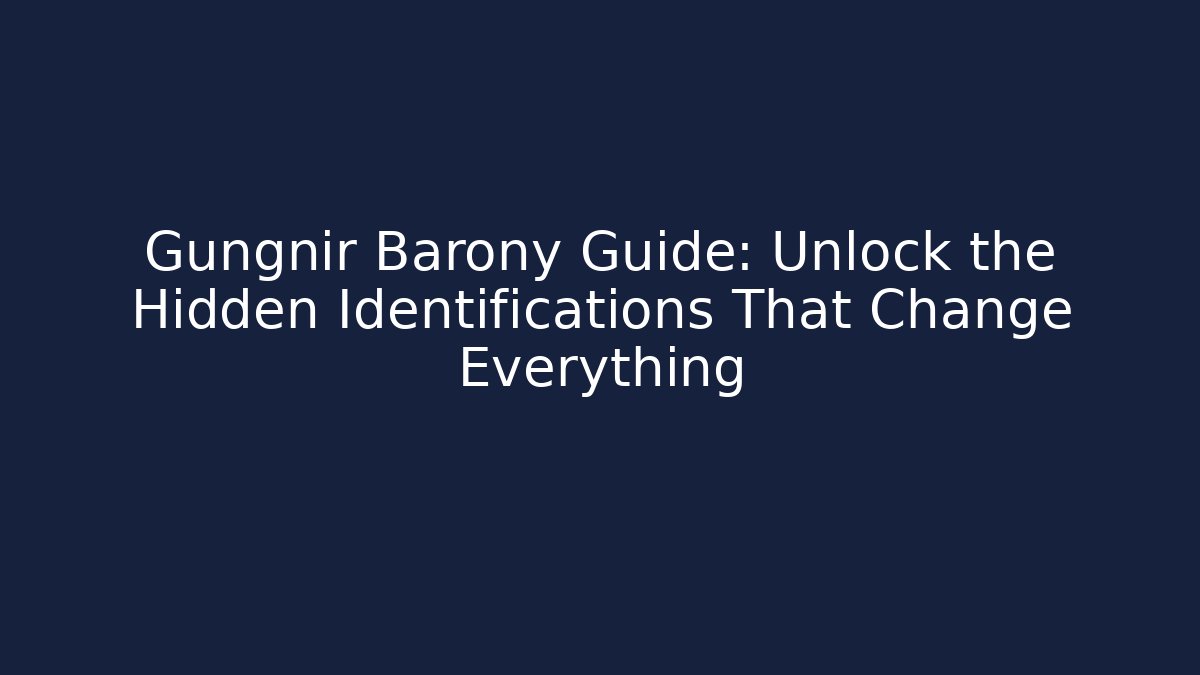 Gungnir Barony Guide: Unlock the Hidden Identifications That Change Everything